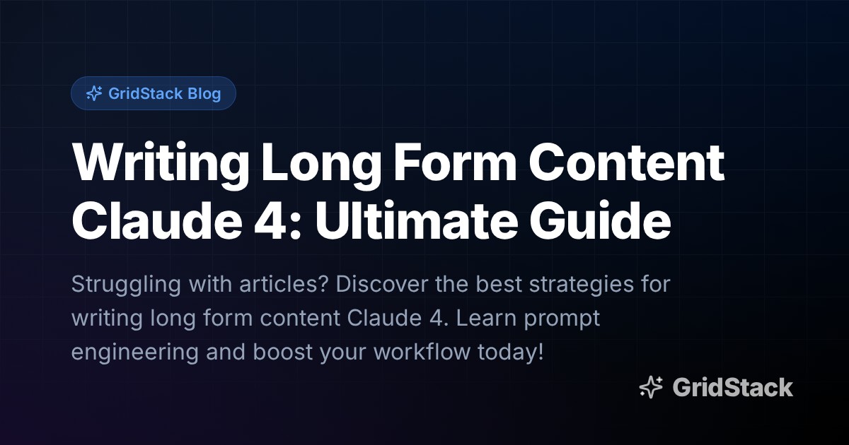 Writing Long Form Content Claude 4: Ultimate Guide